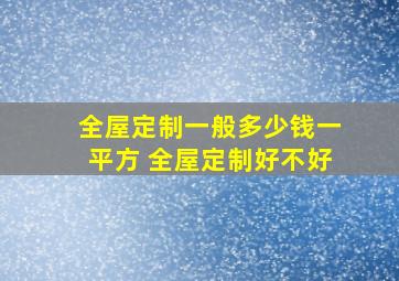 全屋定制一般多少钱一平方 全屋定制好不好